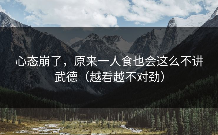 心态崩了，原来一人食也会这么不讲武德（越看越不对劲）