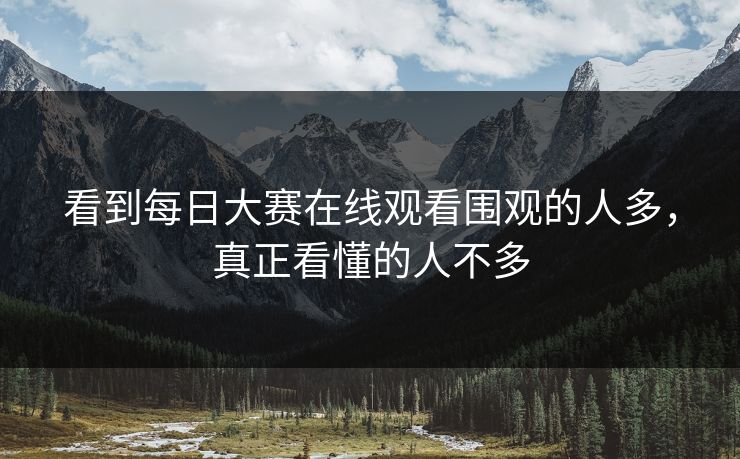 看到每日大赛在线观看围观的人多，真正看懂的人不多
